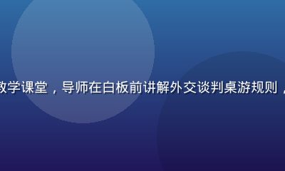 绅士游戏策略桌游教学课堂，导师在白板前讲解外交谈判桌游规则，学员认真记录笔记